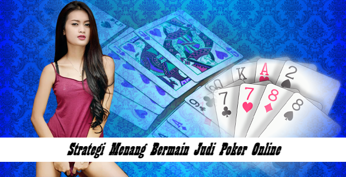 Strategi Menang Bermain Judi Poker Online